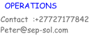 OPERATIONS Contact  :+27727177842 Peter@sep-sol.com